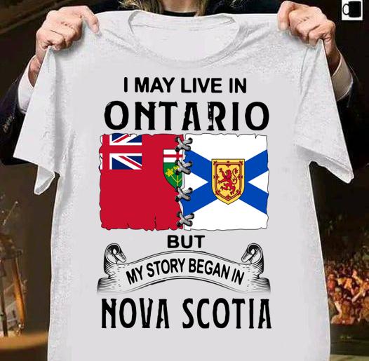 I May Live In Ontario But My Story Began In Nova Scotia t-shirt shirt