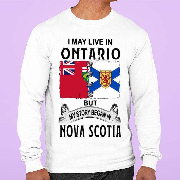 I May Live In Ontario But My Story Began In Nova Scotia t-shirt sweatshirt