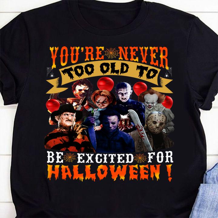 Horror movie characters you're never too old to be excited for halloween t-shirt shirt