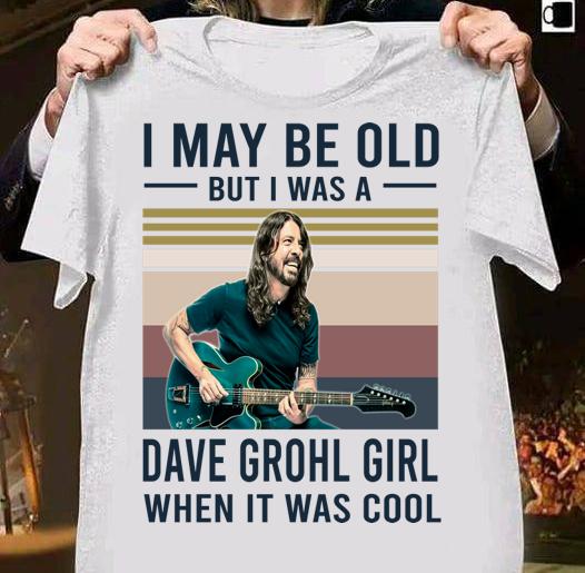 Vintage I May Be Old But I Was A Dave Grohl Girl When It Was Cool t-shirt shirt