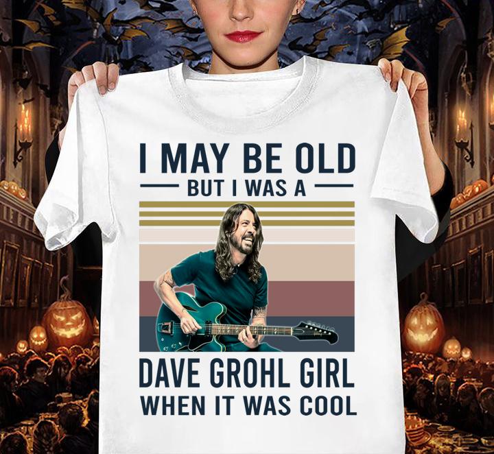 Vintage I May Be Old But I Was A Dave Grohl Girl When It Was Cool t-shirt woman shirt