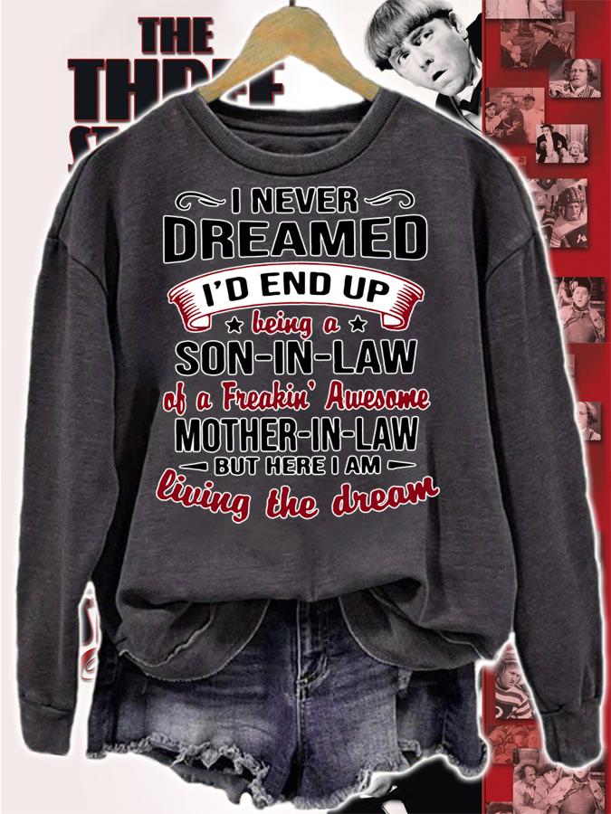 I never dreamed being a son in law of a freakin awesome mother in law living the dream t-shirt sweatshirt