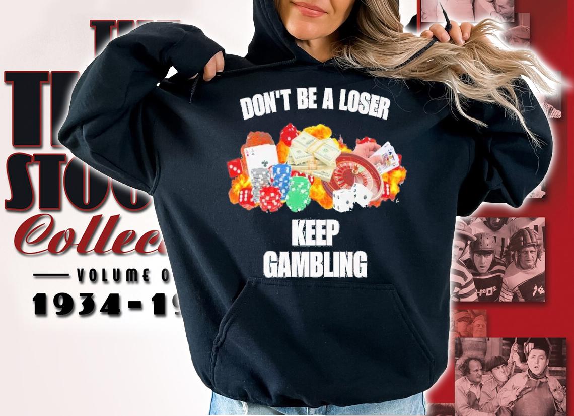 Don't be a loser keep gambling t-shirt hoodie