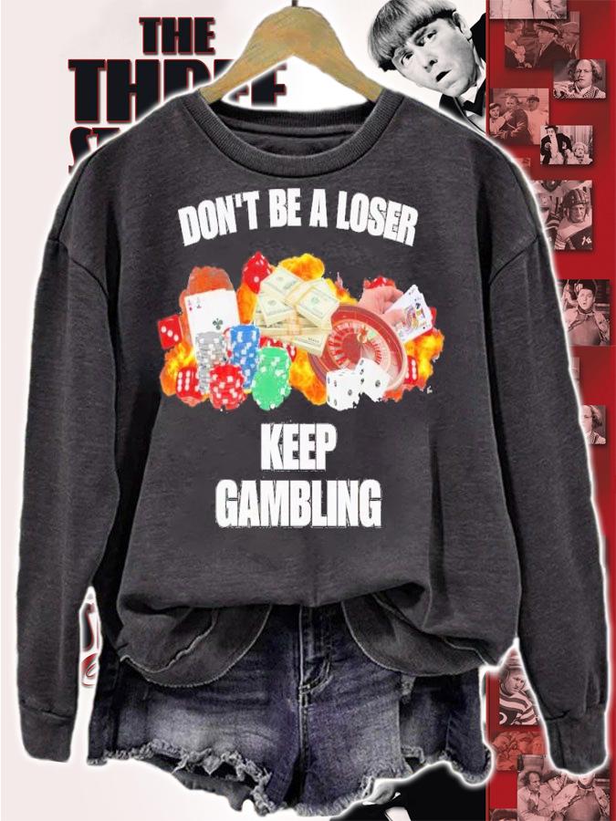 Don't be a loser keep gambling t-shirt sweatshirt