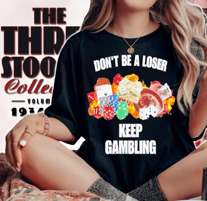 Don't be a loser keep gambling t-shirt woman shirt