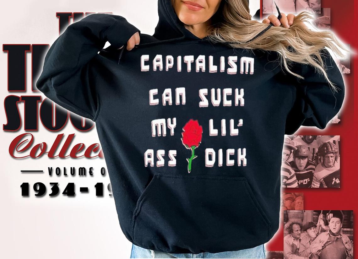 Capitalism can suck my lil' ass dick shirt t-shirt hoodie