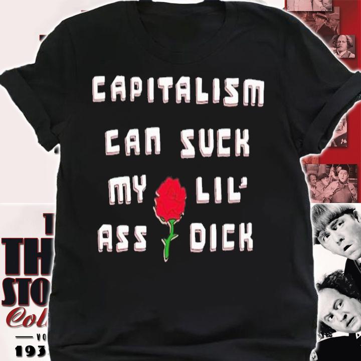 Capitalism can suck my lil' ass dick shirt t-shirt shirt
