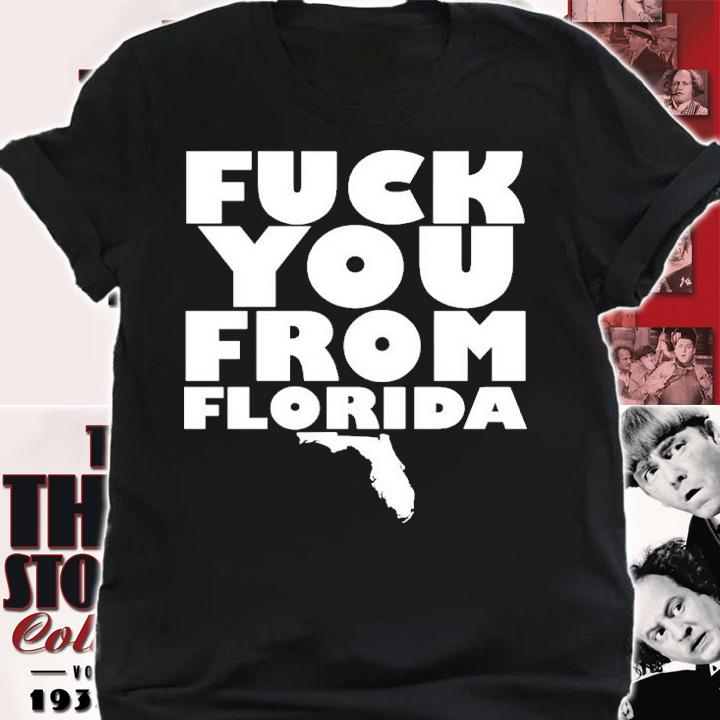 Fuck You From Florida Shirt t-shirt shirt