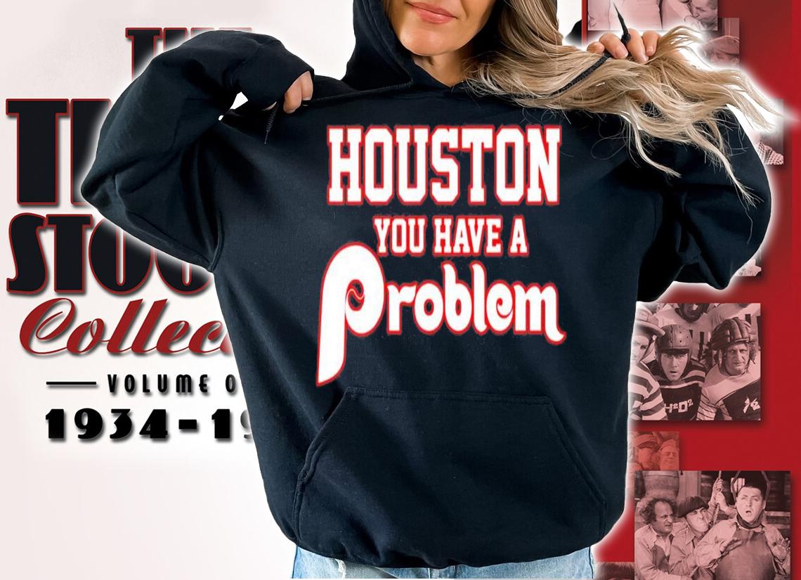 Houston You Have A Problem Phillies t-shirt hoodie