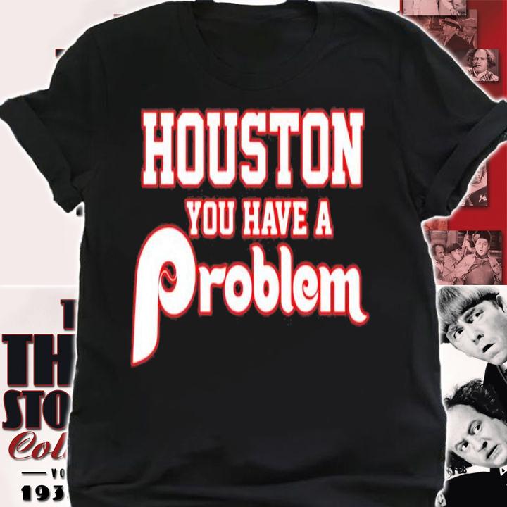 Houston You Have A Problem Phillies t-shirt shirt