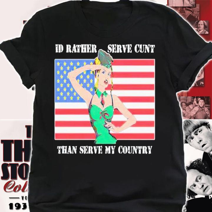 I'd rather serve my cunt than serve my country US flag shirt t-shirt shirt
