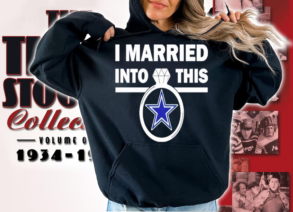 I Married Into This Dallas Cowboys Shirt t-shirt hoodie