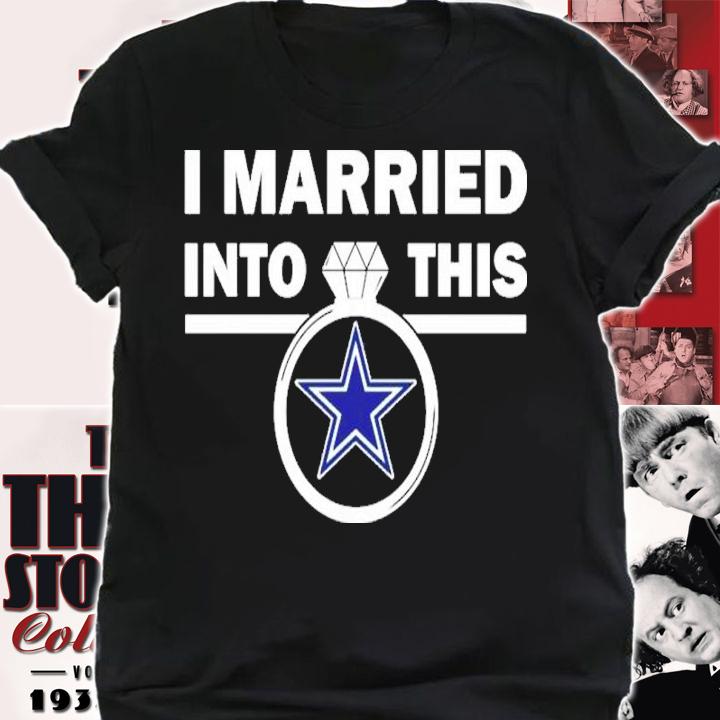 I Married Into This Dallas Cowboys Shirt t-shirt shirt