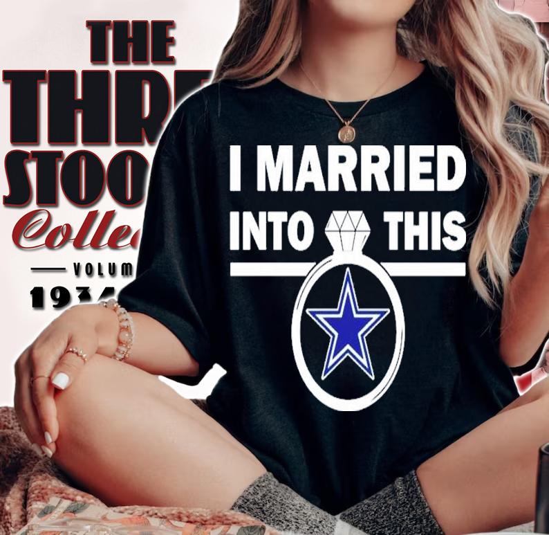 I Married Into This Dallas Cowboys Shirt t-shirt woman shirt