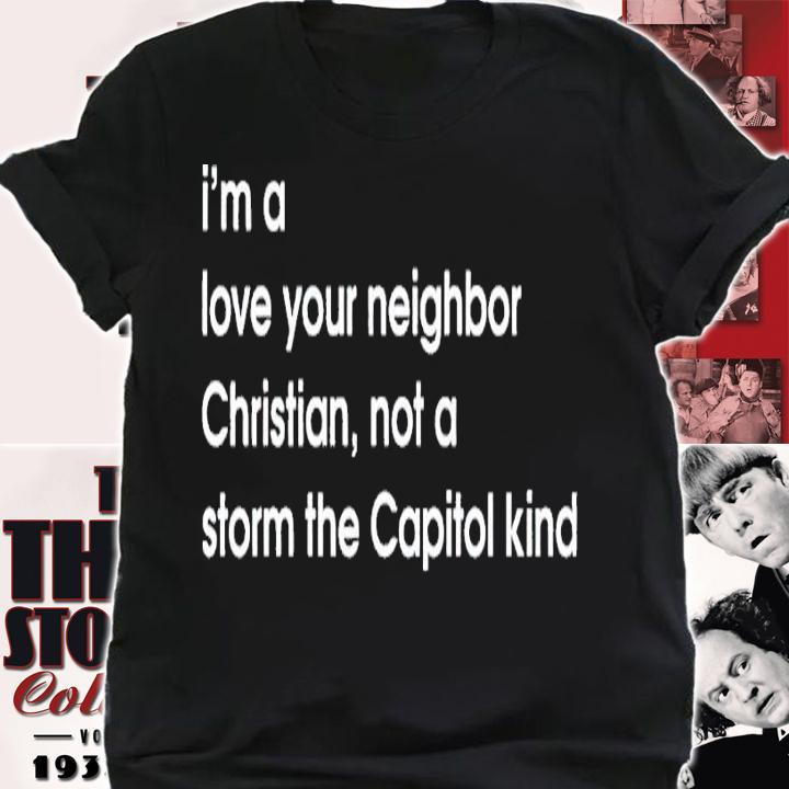 Im a love your neighbor Christian not a storm the Capitol kind shirt t-shirt shirt