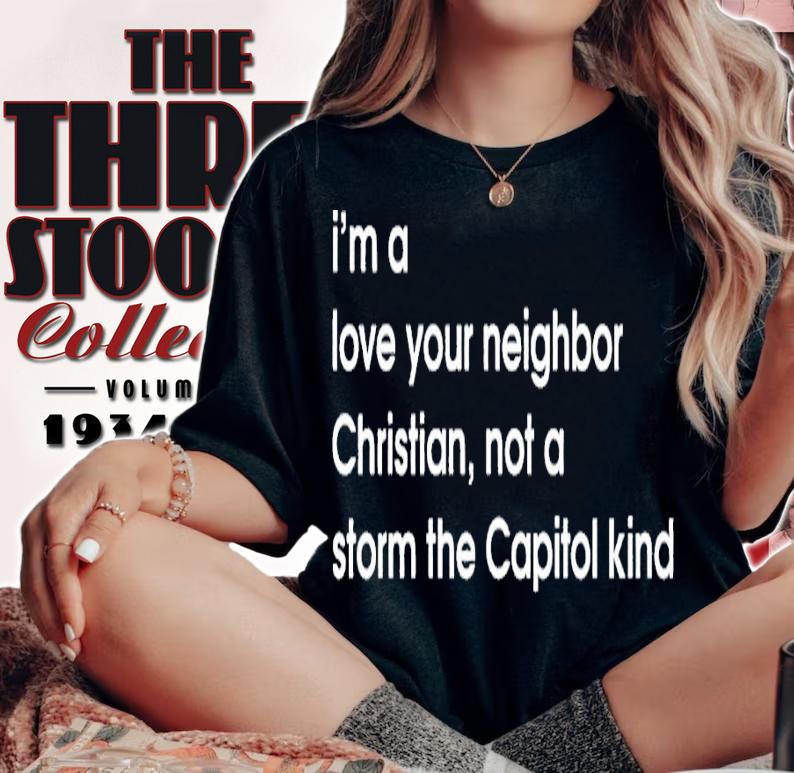 Im a love your neighbor Christian not a storm the Capitol kind shirt t-shirt woman shirt