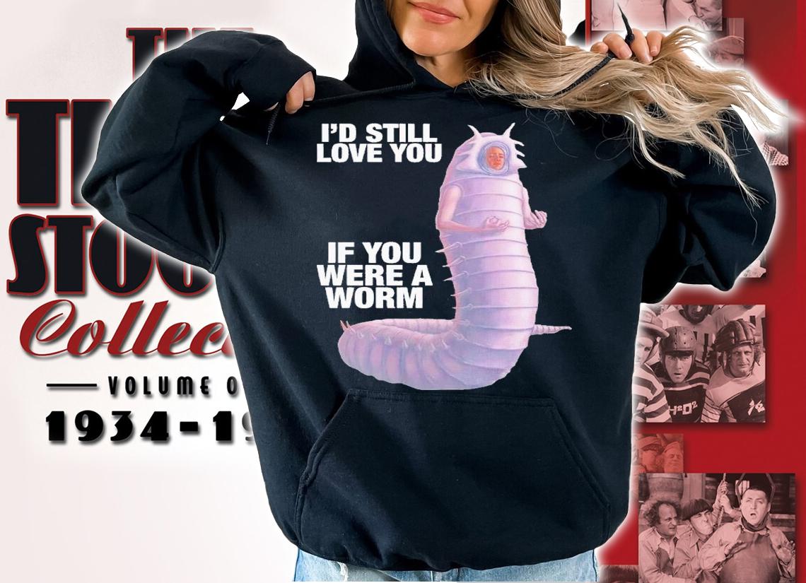 I'd still love you if you were a worm 2 t-shirt hoodie