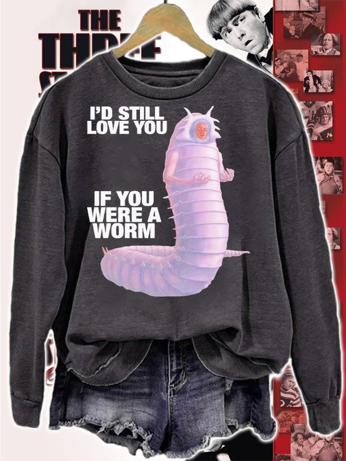 I'd still love you if you were a worm 2 t-shirt sweatshirt