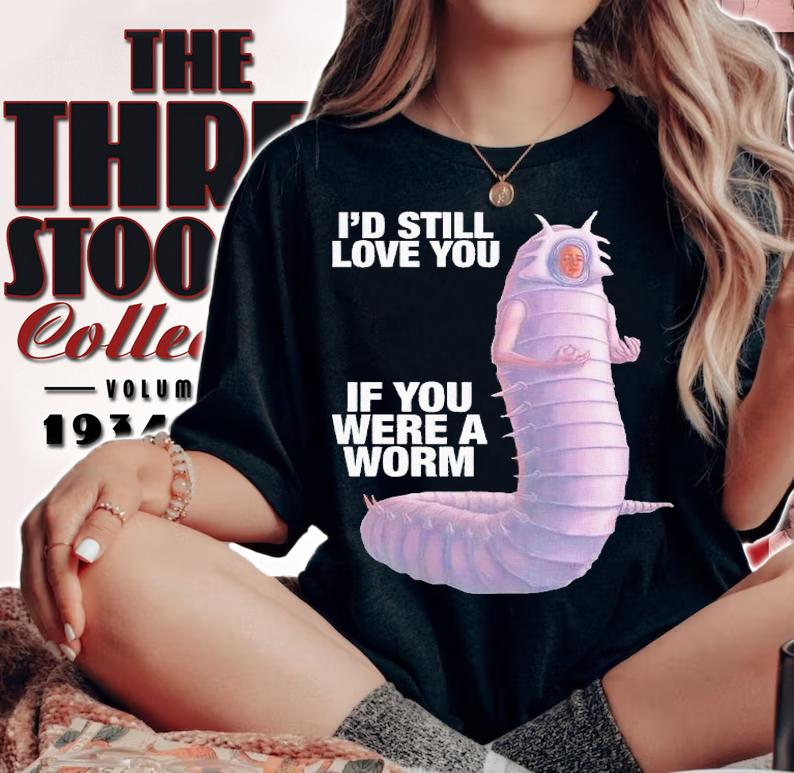 I'd still love you if you were a worm 2 t-shirt woman shirt