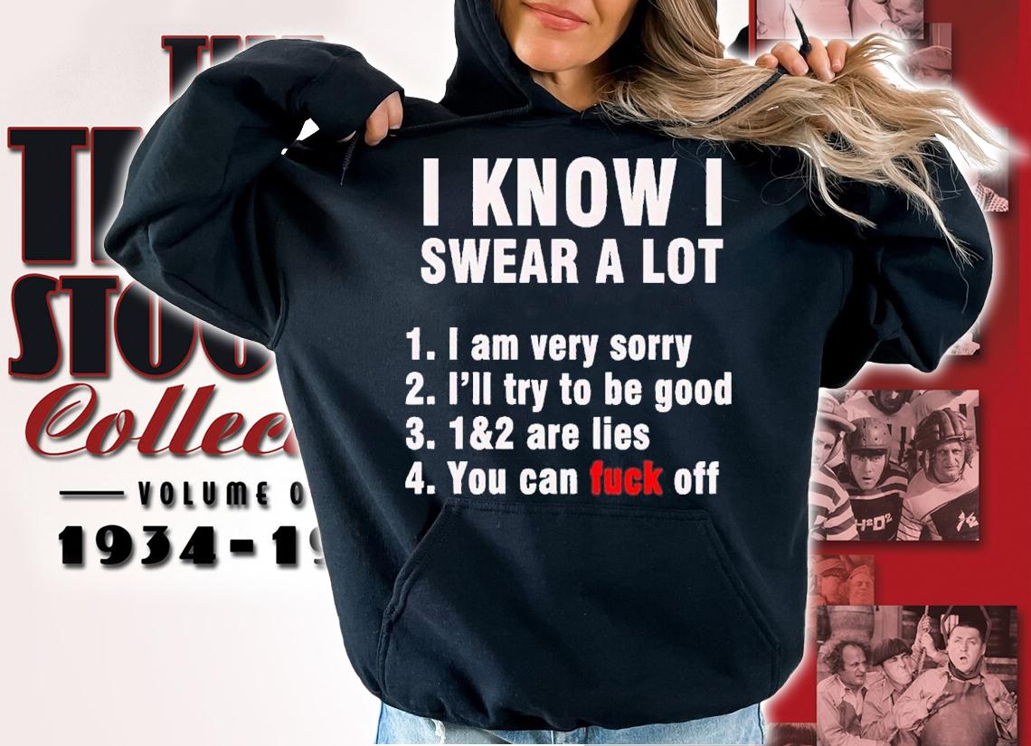 I know I swear a lot but you can fuck off shirt t-shirt hoodie