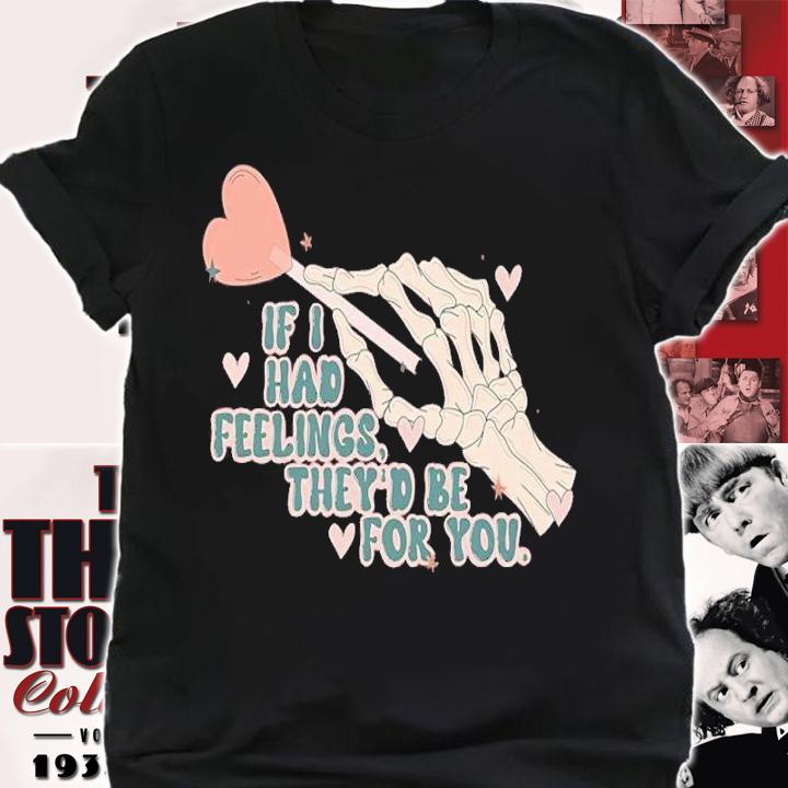 If I Had Feelings They'd Be For You Skeleton Valentines Day Shirt t-shirt shirt