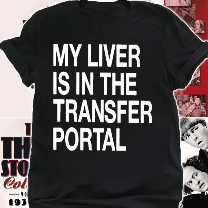 My Liver Is In The Transfer Portal Shirt t-shirt shirt