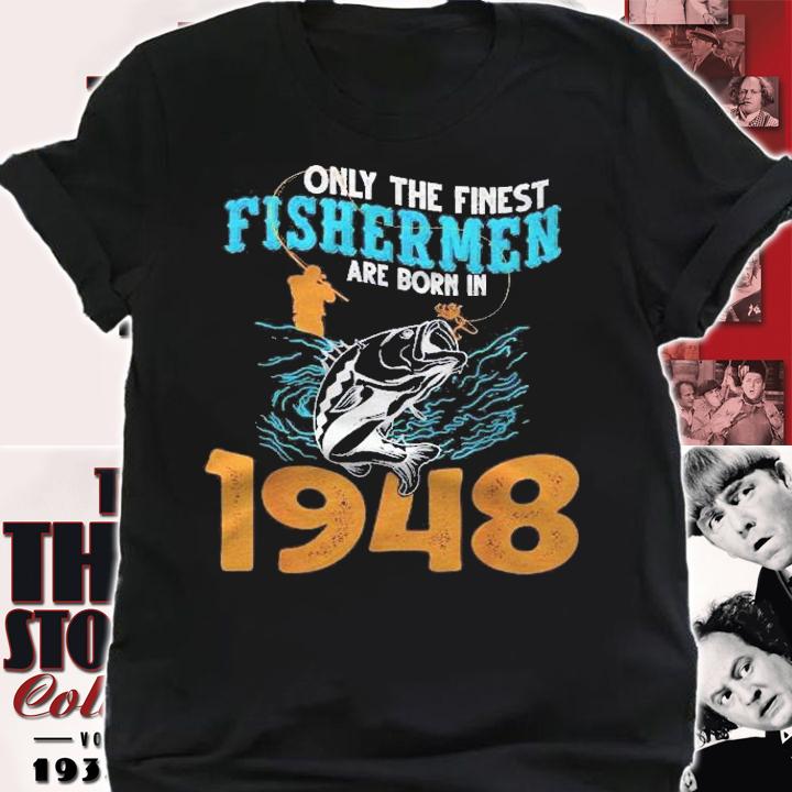 Finest Fishermen Are Born In 1948 Fisherman Shirt t-shirt shirt