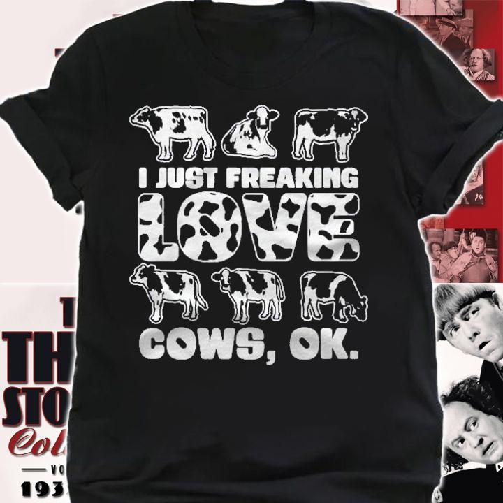I Just Freaking Love Cows Ok Farm Quote Cute Cow Shirt t-shirt shirt