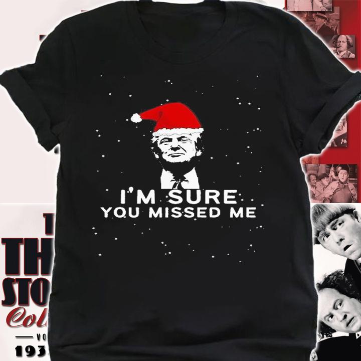 Donald Trump Christmas I'm Sure You Missed Me T-Shirt