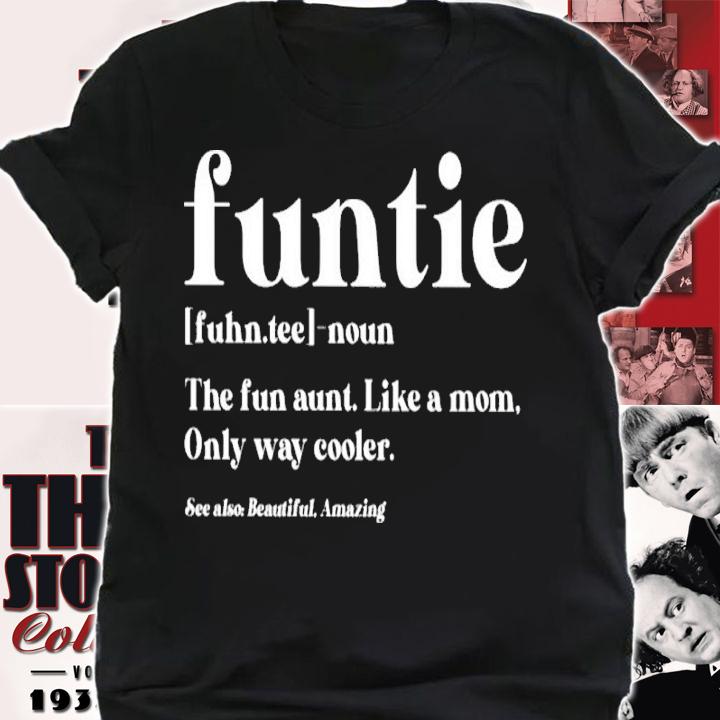 Funtie Definition Noun The Fun Aunt Like A Mom Only Way Cooler Shirt