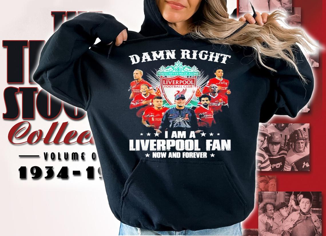 Damn Right I Am A Liverpool Fan Now And Forever Signatures T-Shirt hoodie