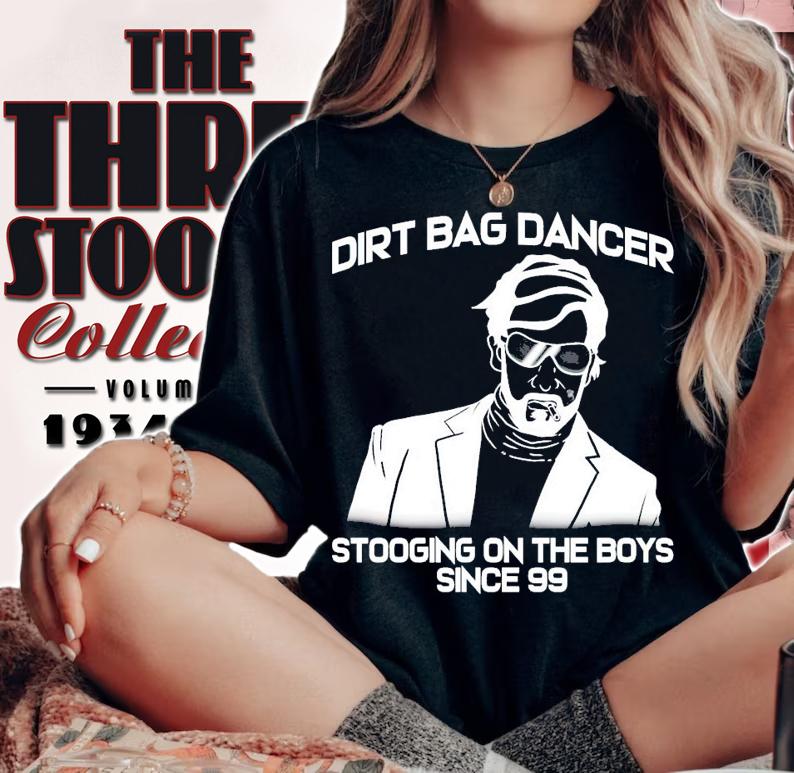 Dirt bag dancer stooging on the boys since 99 shirt woman shirt