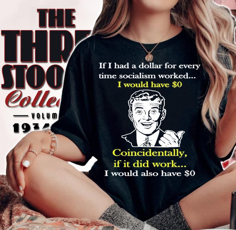 If I had a dollar for every time socialism worked I would have shirt woman shirt