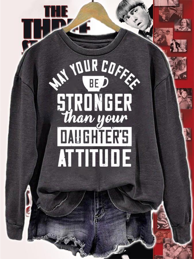 May your coffee be stronger than your daughters attitude shirt sweatshirt