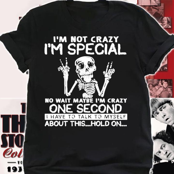 Skeleton Im not crazy Im special no wait maybe t-shirt