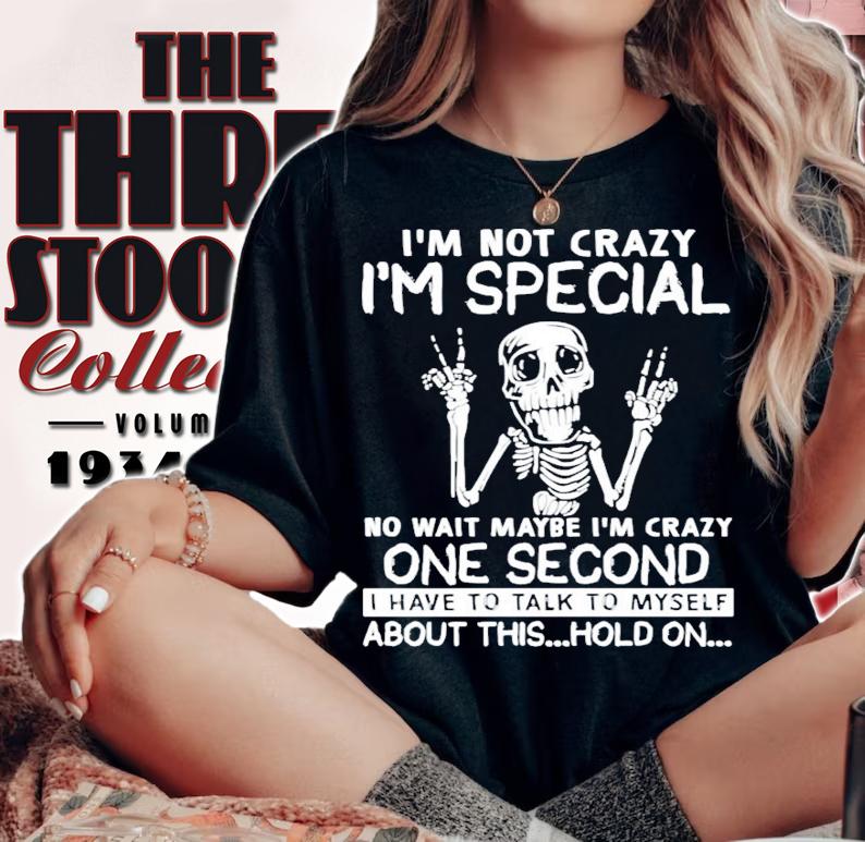 Skeleton Im not crazy Im special no wait maybe t-shirt