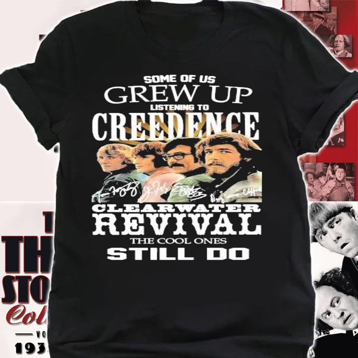 Some of up grew up listening to Creedence clearwater revival the cool ones still do shirt