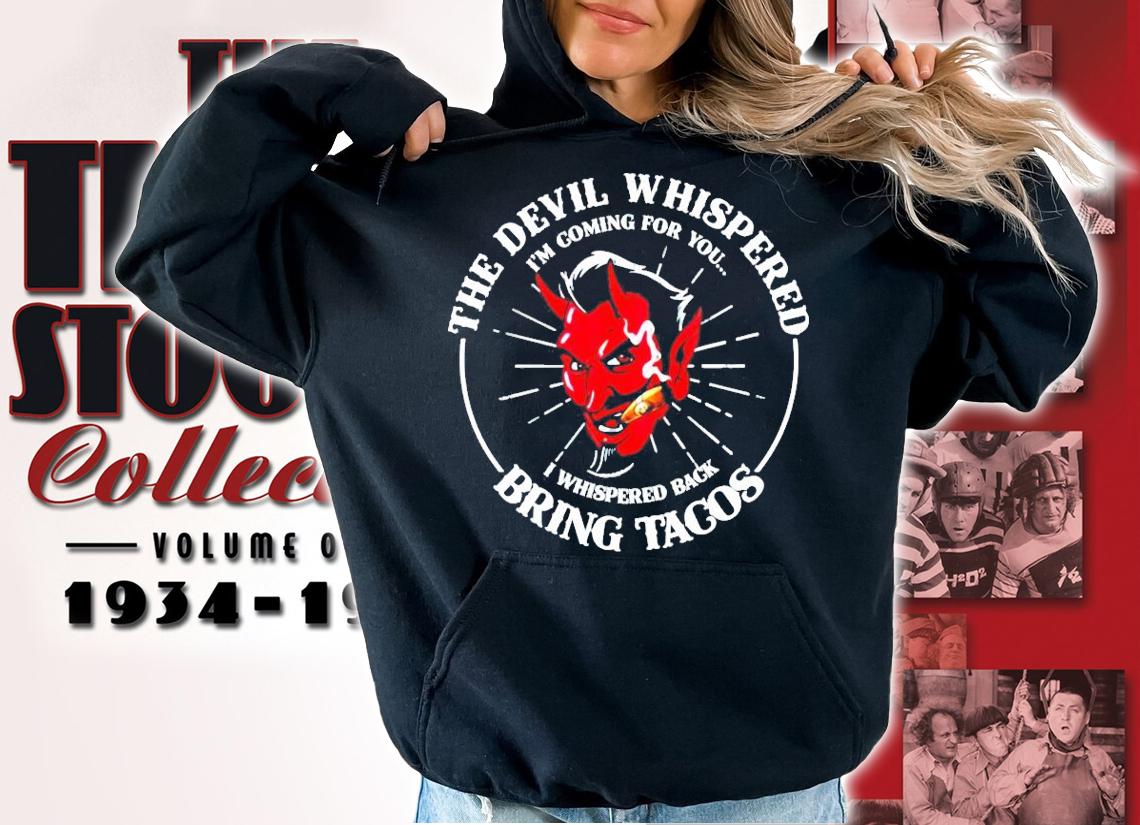 The devil whispered Im coming for you I whispered back bring tacos t-shirt hoodie
