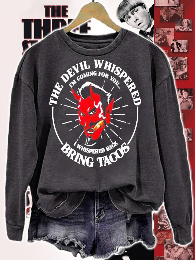 The devil whispered Im coming for you I whispered back bring tacos t-shirt sweatshirt