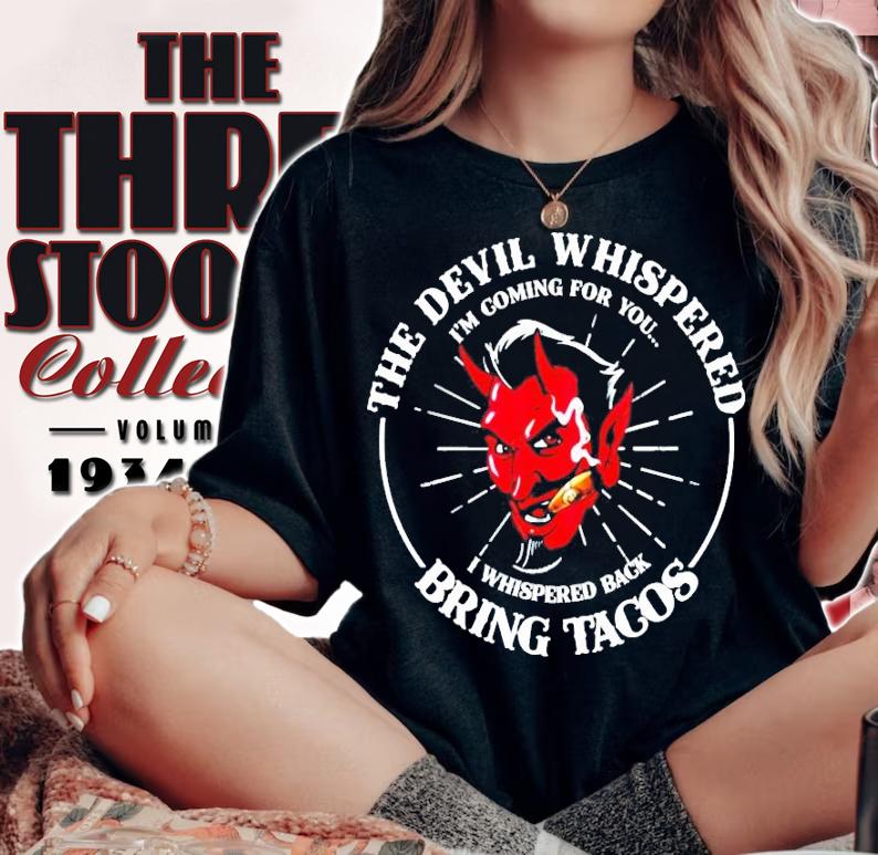 The devil whispered Im coming for you I whispered back bring tacos t-shirt woman shirt