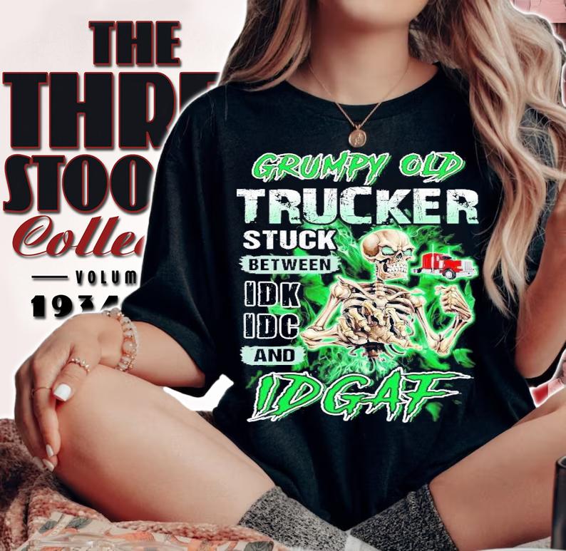 Grumpy old trucker stuck between IDK IDC and IDGAF shirt woman shirt