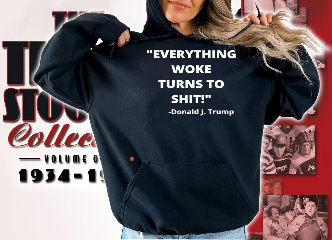 Everything woke turns to shit Donald J. Trump new shirt hoodie