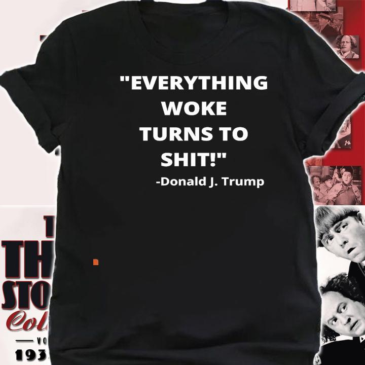 Everything woke turns to shit Donald J. Trump new shirt shirt