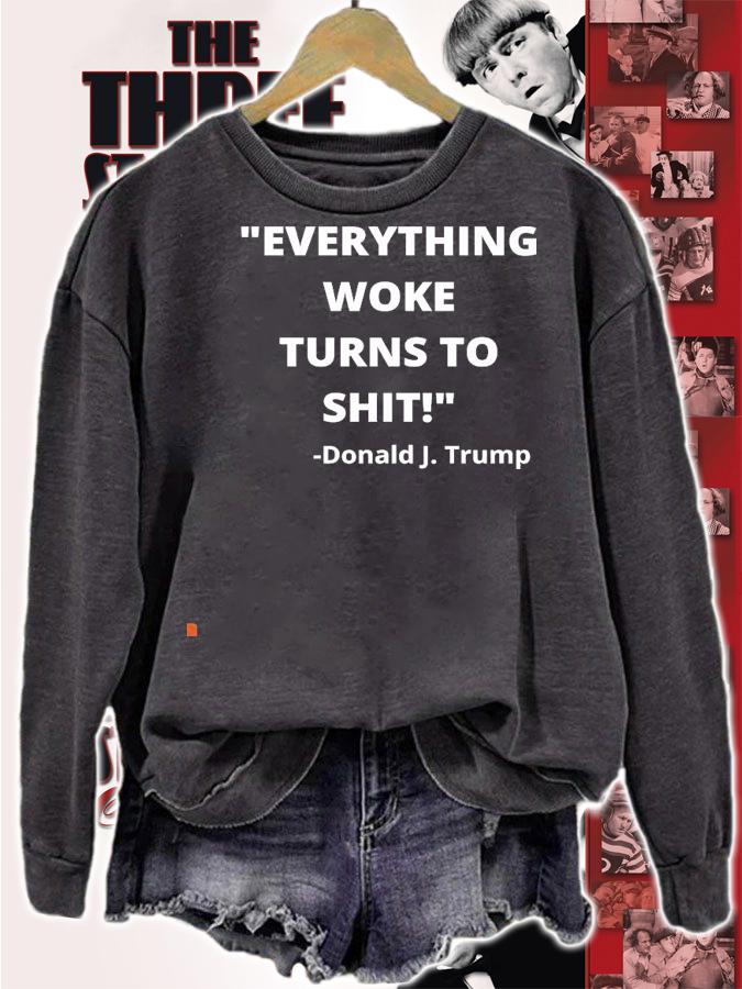 Everything woke turns to shit Donald J. Trump new shirt sweatshirt