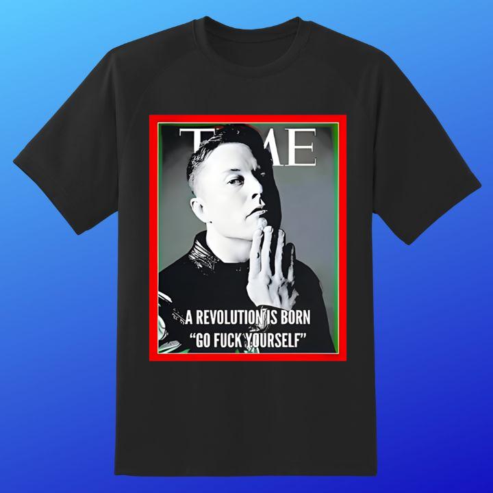 Elon Musk Time A Revolution Is Born Go Fuck Yourself T-Shirt