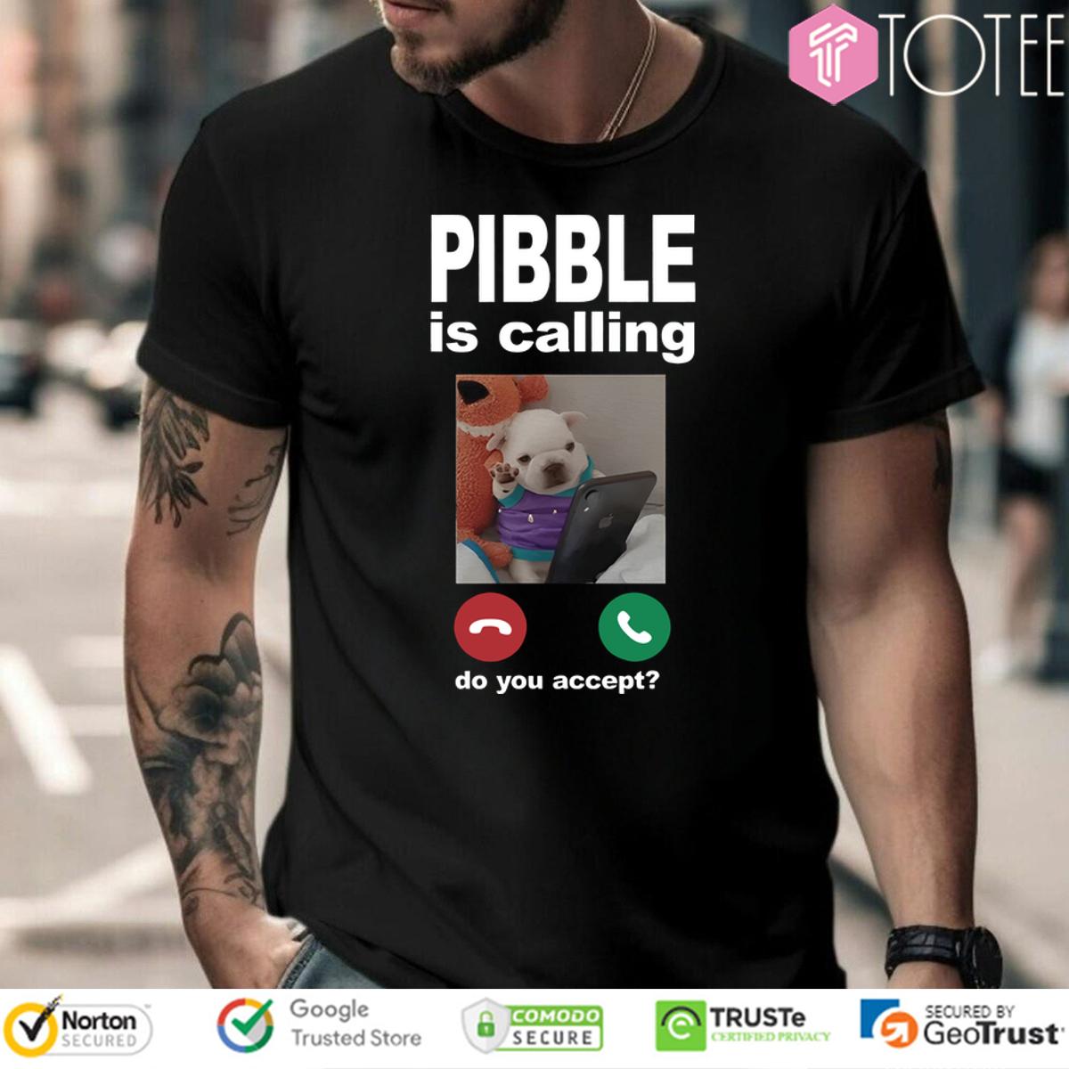 Pibble Is Calling Do You Accept Shirt
