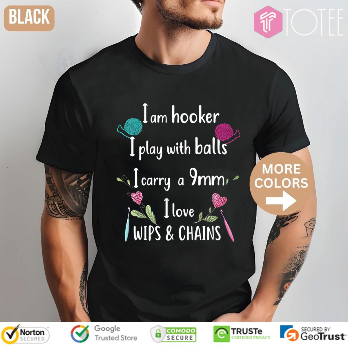 I Am Hooker I Play With Balls I Carry A Imm I Love Whips And Chains Shirt