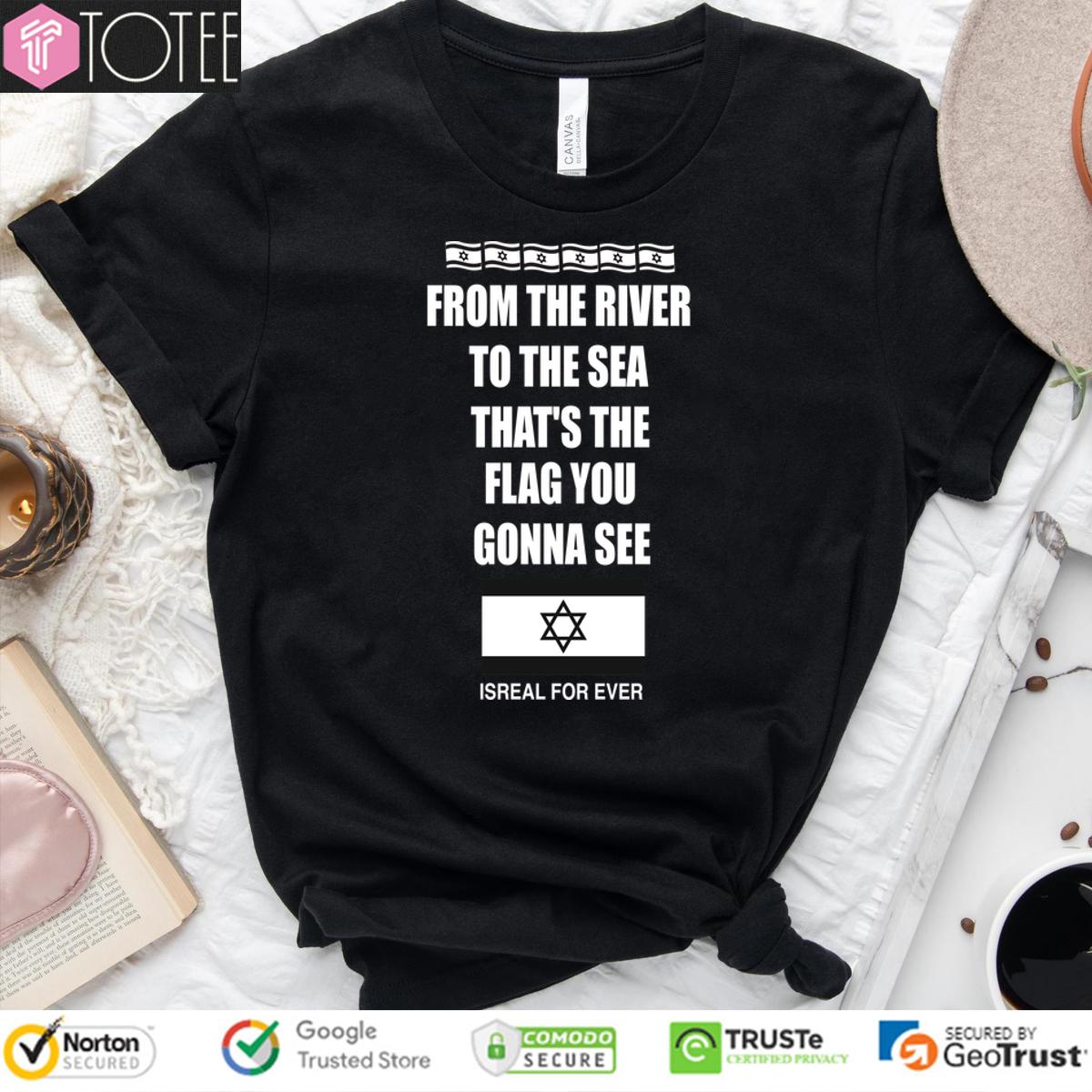 From The River To The Sea Thats The Flag Youre Gonna See Israel For Ever Shirt
