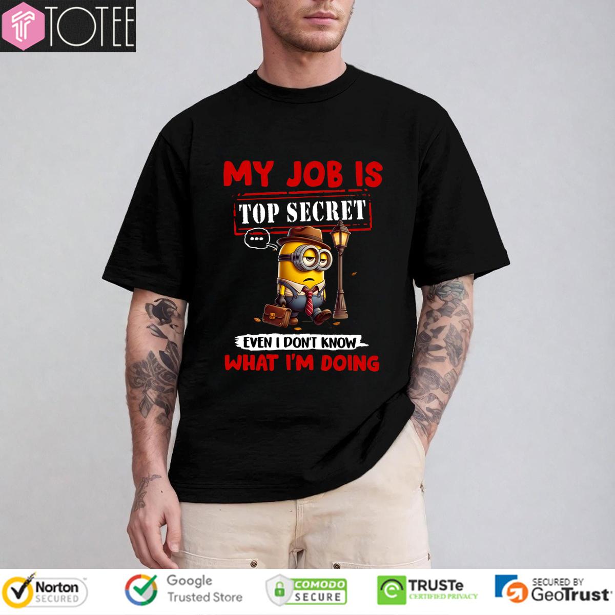 Minions My Job Is Top Secret... Even I Don't Know What I'm Doing T-Shirt