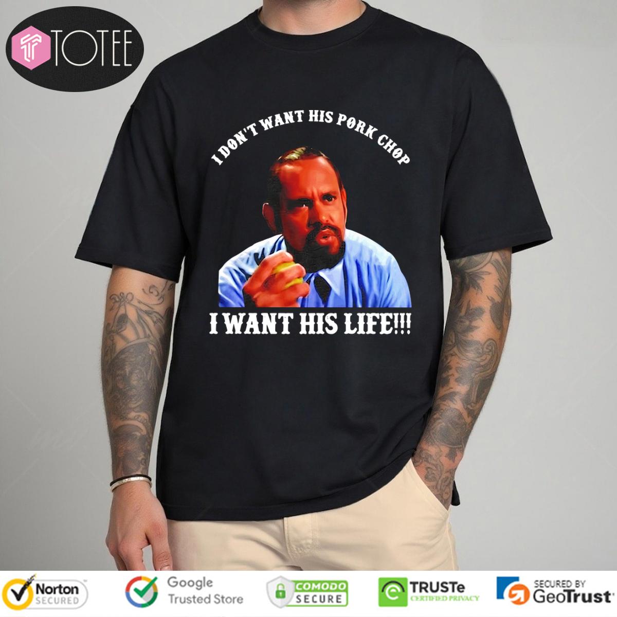 I Dont Want His Pork Chop I Want His Life T-Shirt 